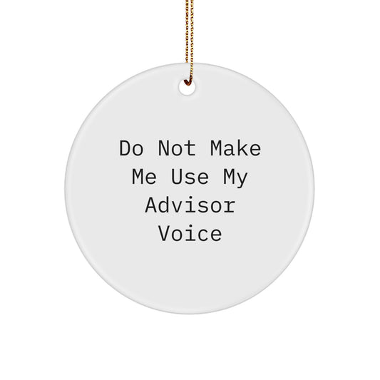 Funny Advisor Gifts for Men from Friends and Family - Do Not Make Me Use My Advisor Voice Circle Ornament for Christmas - Image 1
