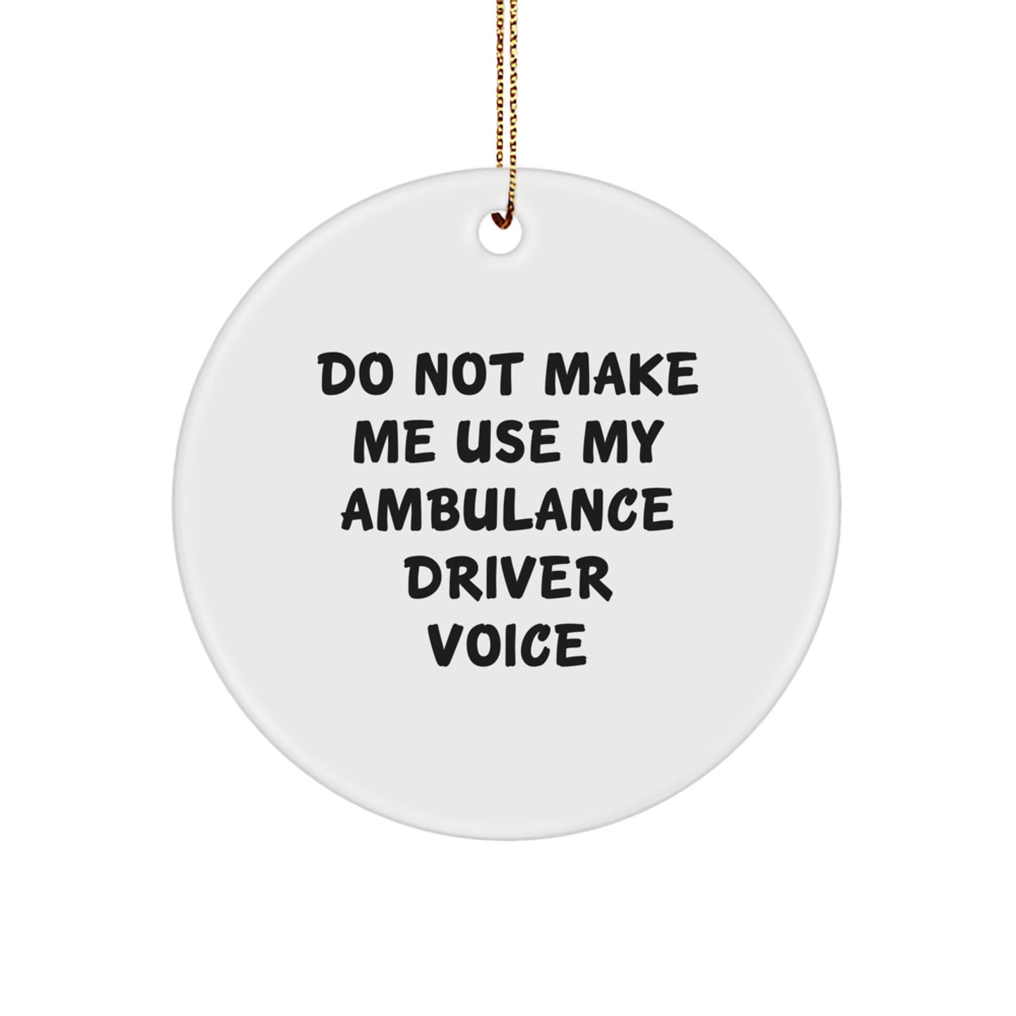 Funny Ambulance Driver Gifts from Men, Unique Circle Ornaments for Ambulance Driver Christmas Unique Gifts, 'Do Not Make Me Use My Ambulance Driver Voice' Quote - Image 1