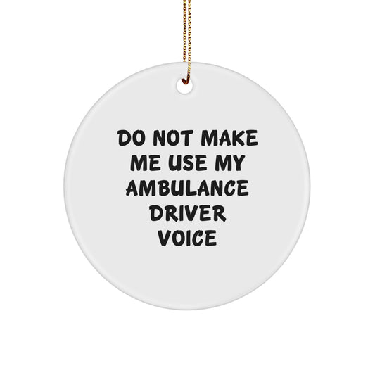 Funny Ambulance Driver Gifts from Men, Unique Circle Ornaments for Ambulance Driver Christmas Unique Gifts, 'Do Not Make Me Use My Ambulance Driver Voice' Quote - Image 1