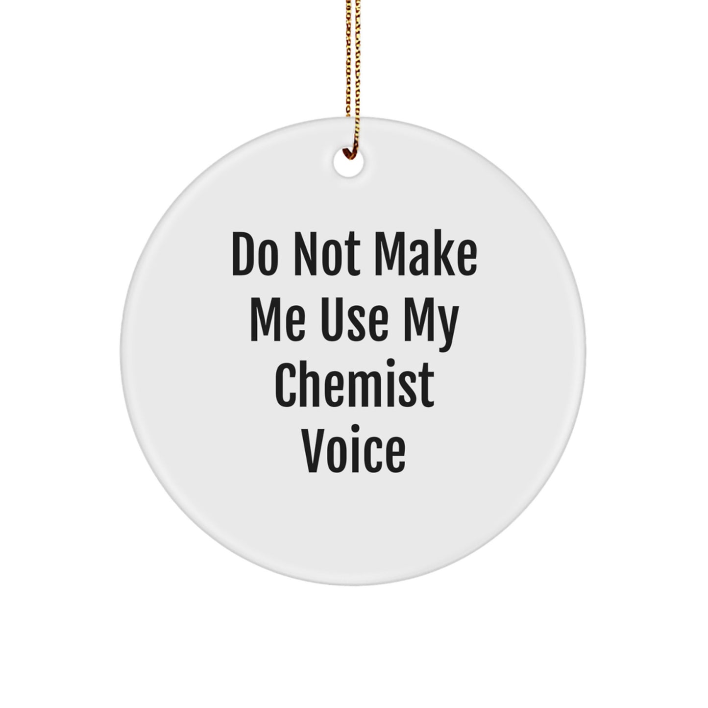 Funny Chemist Gifts from Friends for Men, Unique Circle Ornament with Do Not Make Me Use My Chemist Voice Quote, Christmas Decorations for Office, Home, or Lab - Image 1