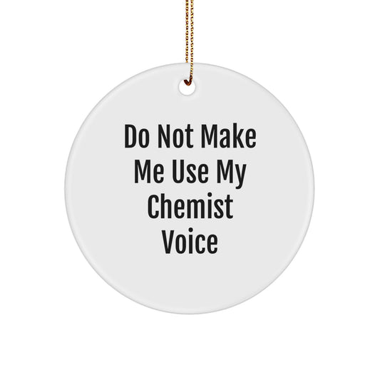Funny Chemist Gifts from Friends for Men, Unique Circle Ornament with Do Not Make Me Use My Chemist Voice Quote, Christmas Decorations for Office, Home, or Lab - Image 1