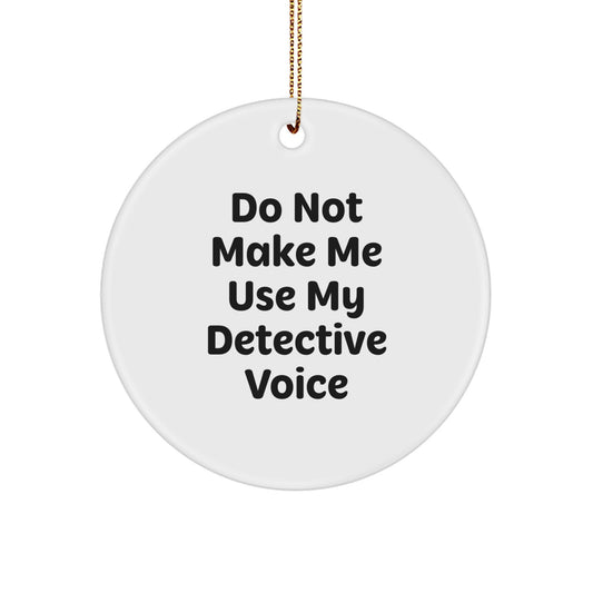 For Him Detective Christmas Ornament Gift – Do Not Make Me Use Voice - Image 1