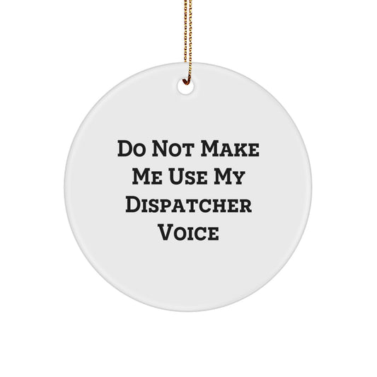 Funny Dispatcher Gifts for Men - Circle Ornament 'Do Not Make Me Use My Dispatcher Voice' Christmas Unique Gifts from Friends - Image 1