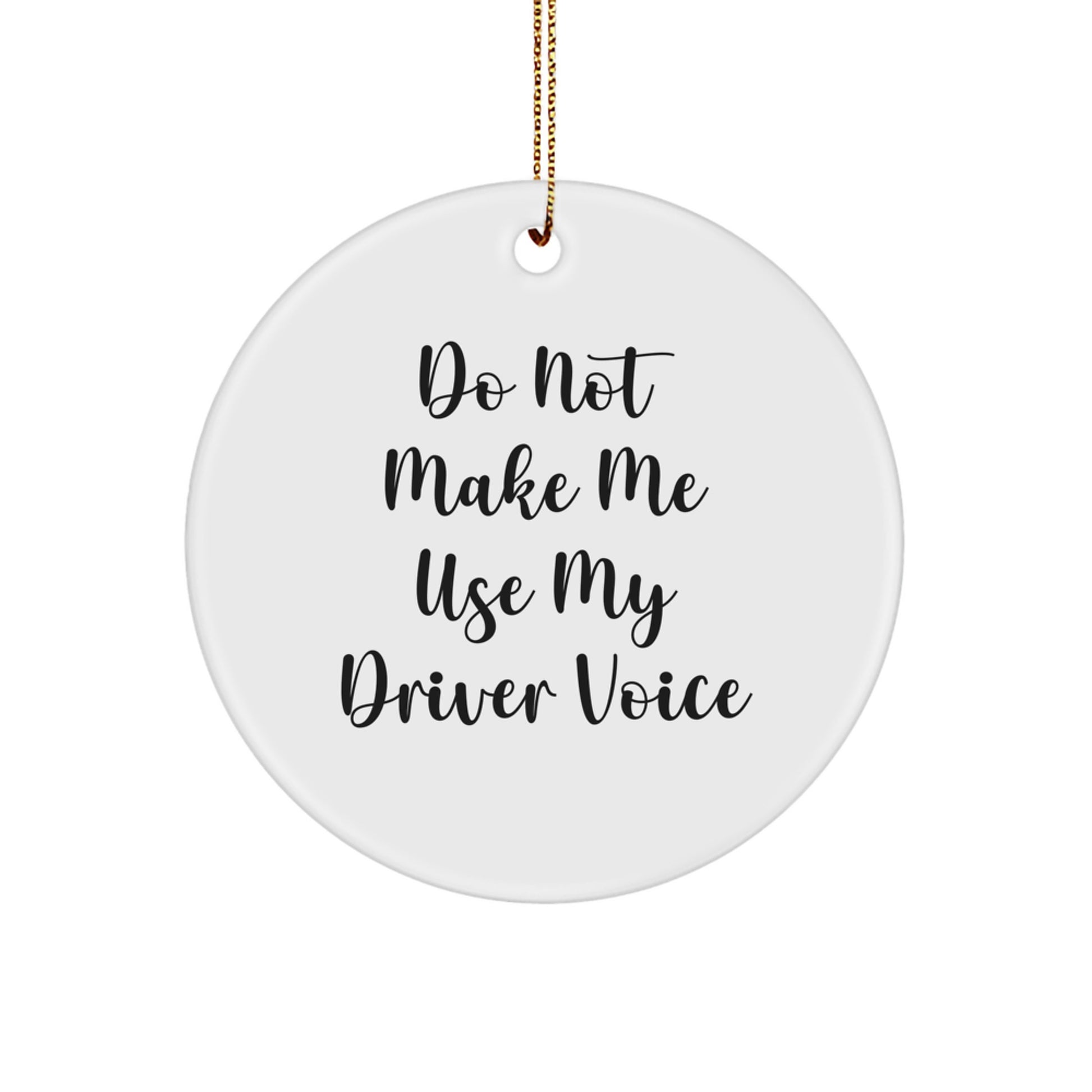Funny Driver Circle Ornament, Gifts from Friends for Christmas Unique Gifts, 'Do Not Make Me Use My Driver Voice' - Image 1