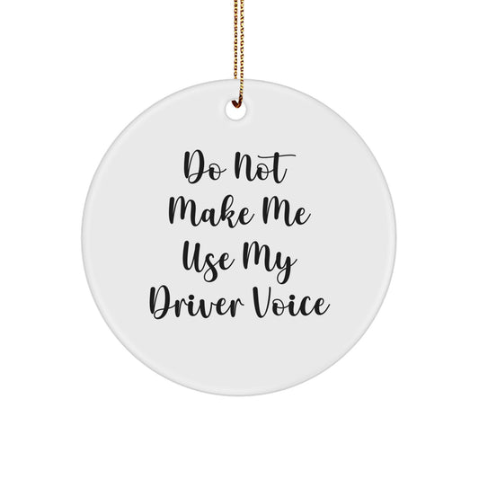 Funny Driver Circle Ornament, Gifts from Friends for Christmas Unique Gifts, 'Do Not Make Me Use My Driver Voice' - Image 1