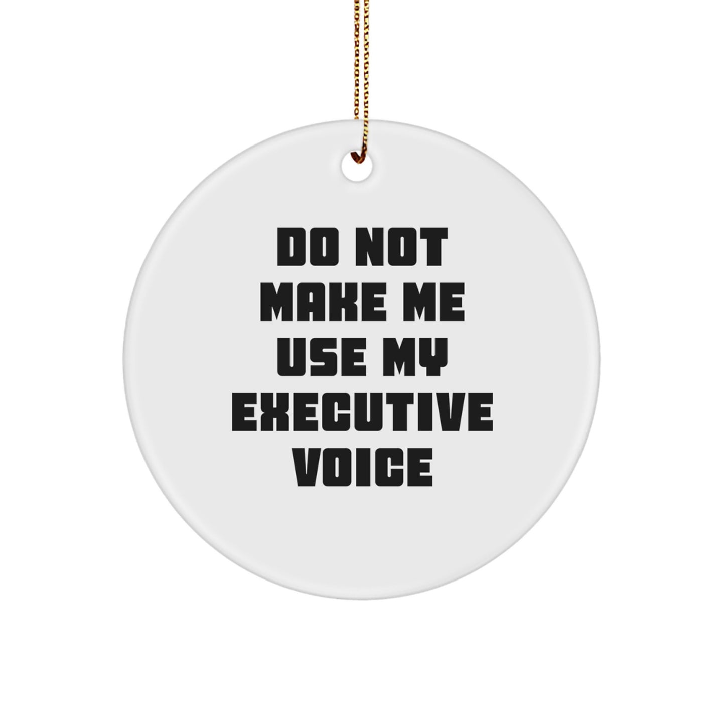 Funny Executive Christmas Circle Ornament Gifts from Men to Executive Coworkers, Friends and Family with Do Not Make Me Use My Executive Voice - Image 1