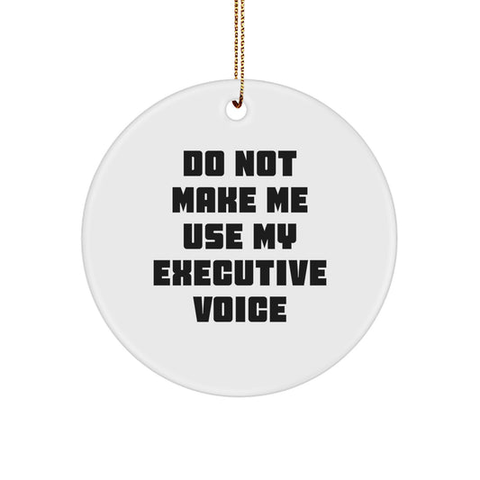 Funny Executive Christmas Circle Ornament Gifts from Men to Executive Coworkers, Friends and Family with Do Not Make Me Use My Executive Voice - Image 1
