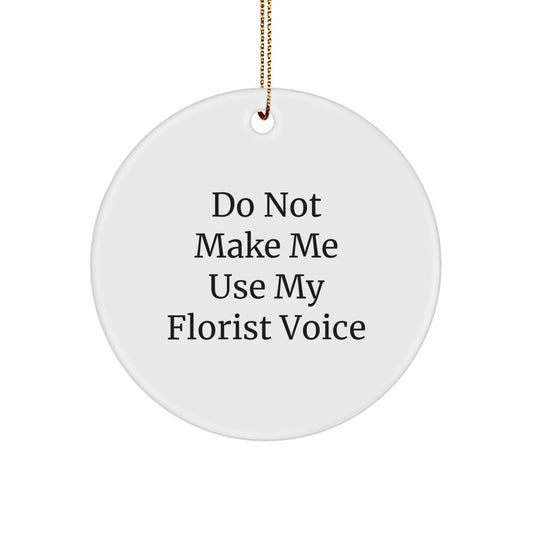 Funny Florist Gifts for Men - Circle Ornament with 'Do Not Make Me Use My Florist Voice' - Unique Christmas Decorations for Women - Gifts from Friends, Family, Coworkers, or Men - Image 1