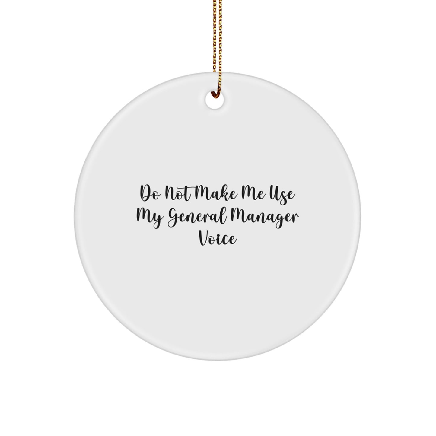 Funny General Manager Gifts for Him - Circle Ornament with Gold Cord 'Do Not Make Me Use My General Manager Voice' Christmas Unique Gifts from Men to General Manager - Image 1