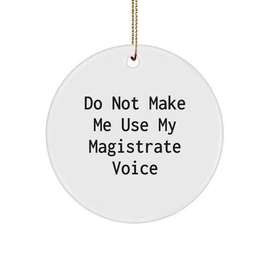 Gifts from Friends to Magistrate, 'Do Not Make Me Use My Magistrate Voice' Funny Circle Ornament, Christmas Unique Gifts - Image 1