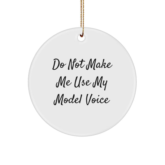 Funny Model Gifts from Friends, Unique Circle Ornament for Model Enthusiasts, Christmas Decorations with Do Not Make Me Use My Model Voice Quote - Image 1