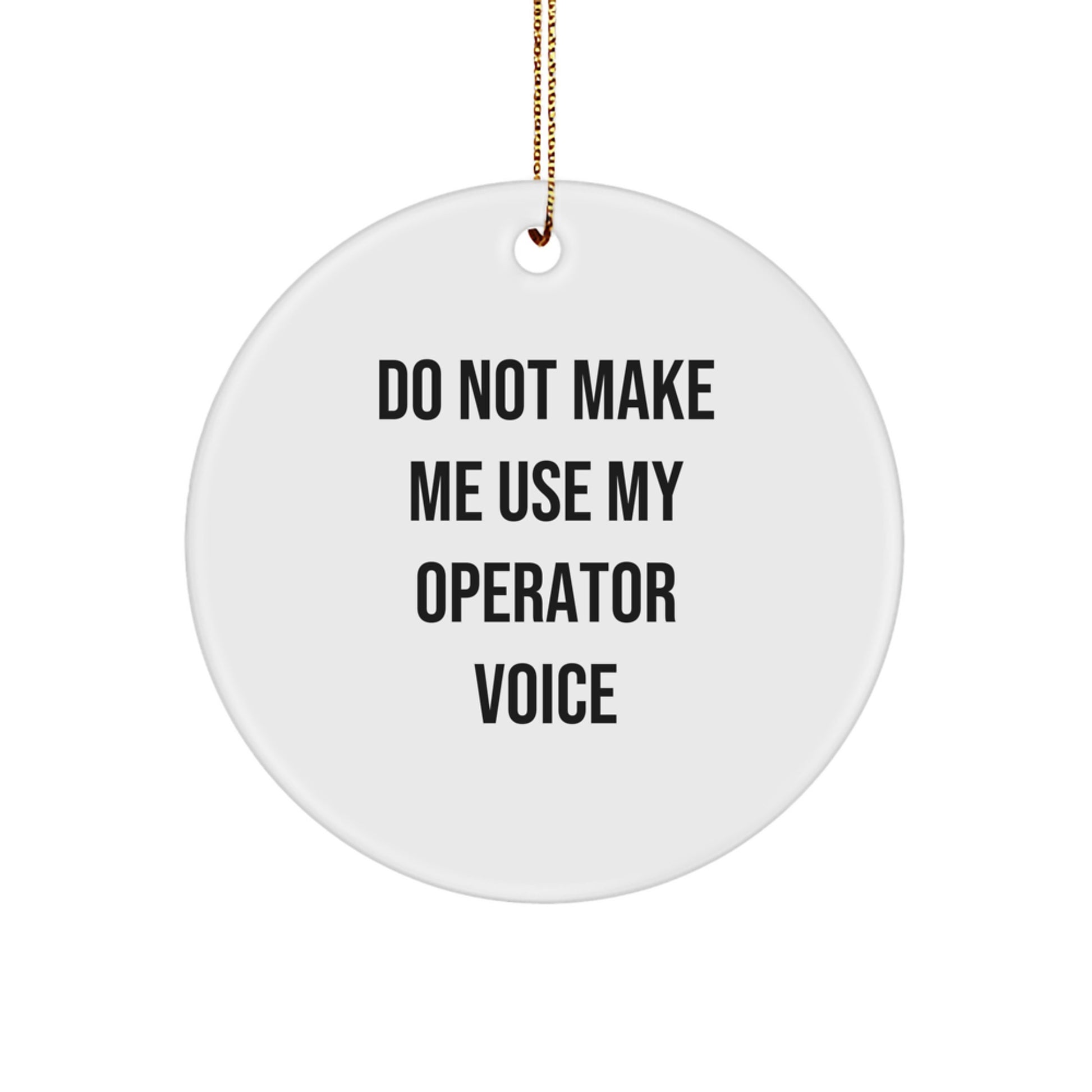 Funny Operator Gifts from Friends, Unique Circle Ornament for Men, Women, or Coworkers, Do Not Make Me Use My Operator Voice Christmas Memorable Present - Image 1