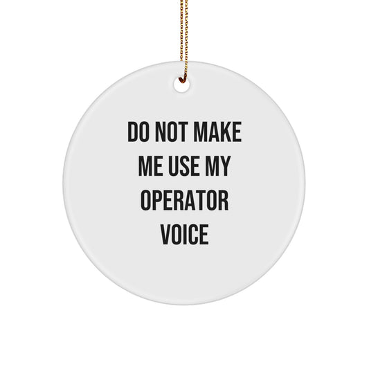 Funny Operator Gifts from Friends, Unique Circle Ornament for Men, Women, or Coworkers, Do Not Make Me Use My Operator Voice Christmas Memorable Present - Image 1