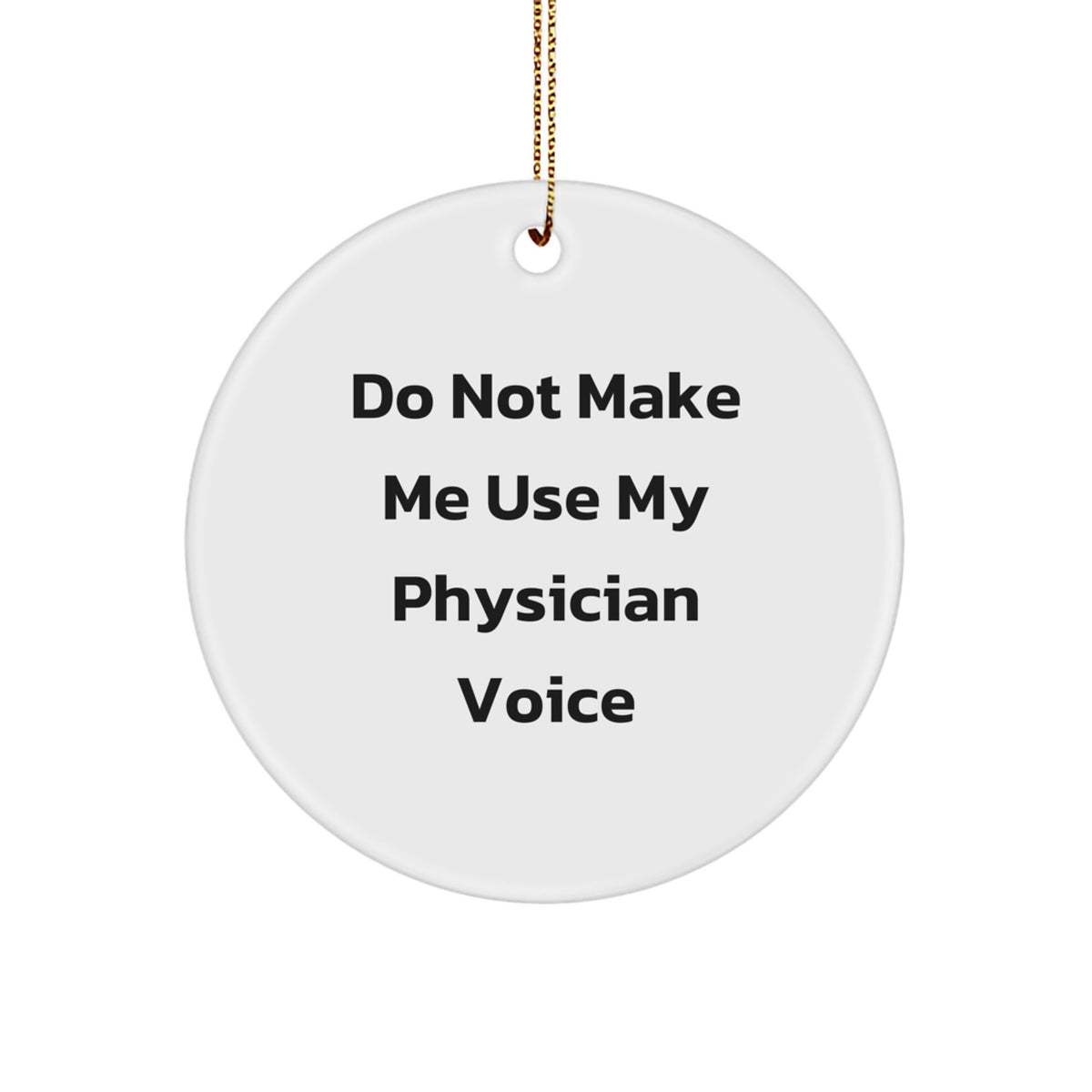 Funny Physician Gifts from Men for Friends and Family - 'Do Not Make Me Use My Physician Voice' Christmas Circle Ornament - Image 1