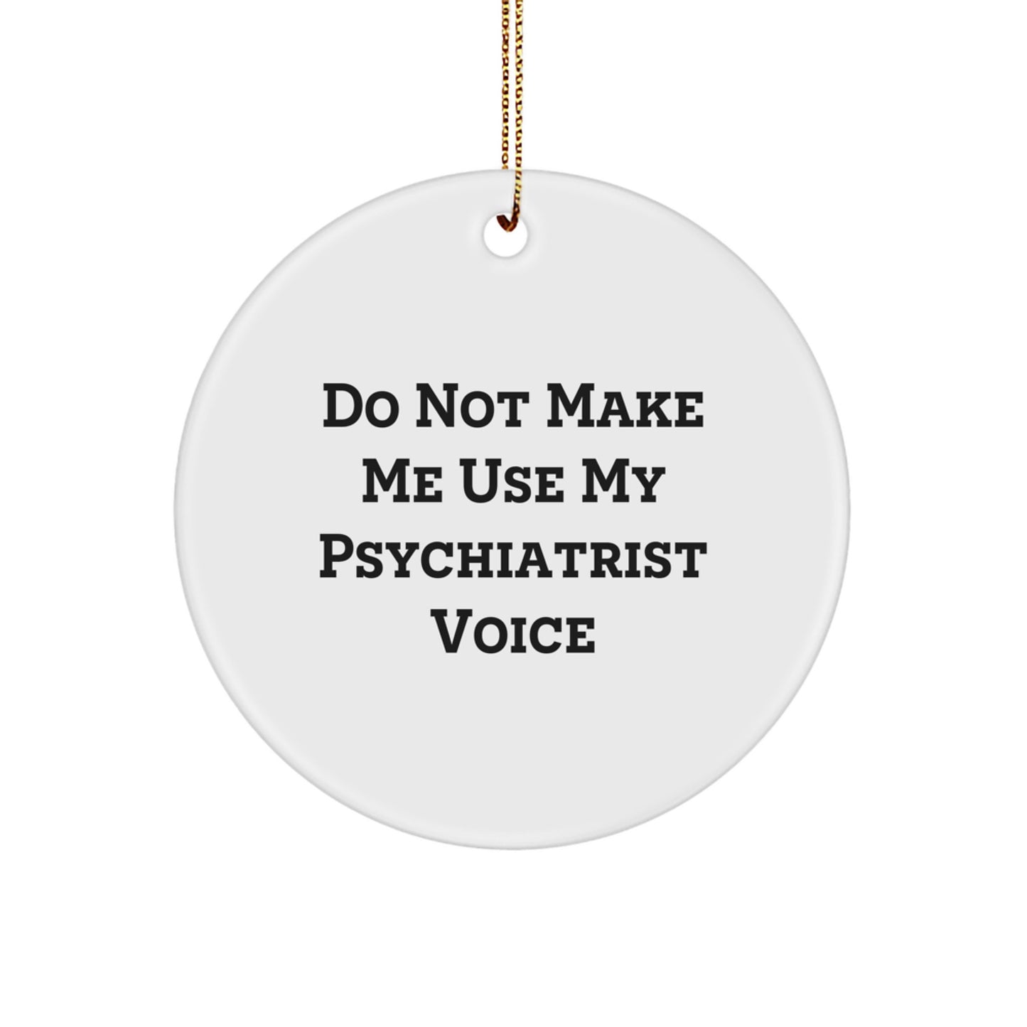 Funny Psychiatrist Gift, Christmas Unique Ornaments for Friends, 'Do Not Make Me Use My Psychiatrist Voice' Circle Ornament, Gifts from Family for Psychiatrist - Image 1