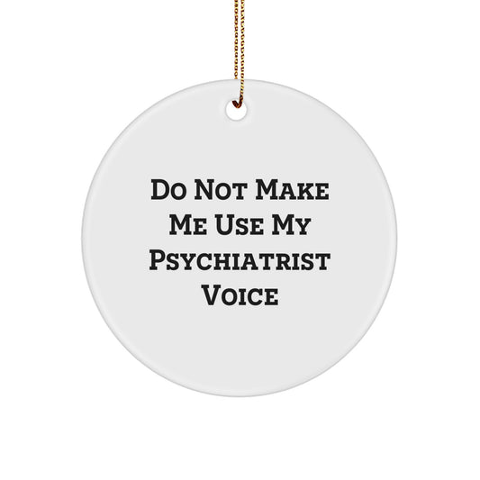 Funny Psychiatrist Gift, Christmas Unique Ornaments for Friends, 'Do Not Make Me Use My Psychiatrist Voice' Circle Ornament, Gifts from Family for Psychiatrist - Image 1