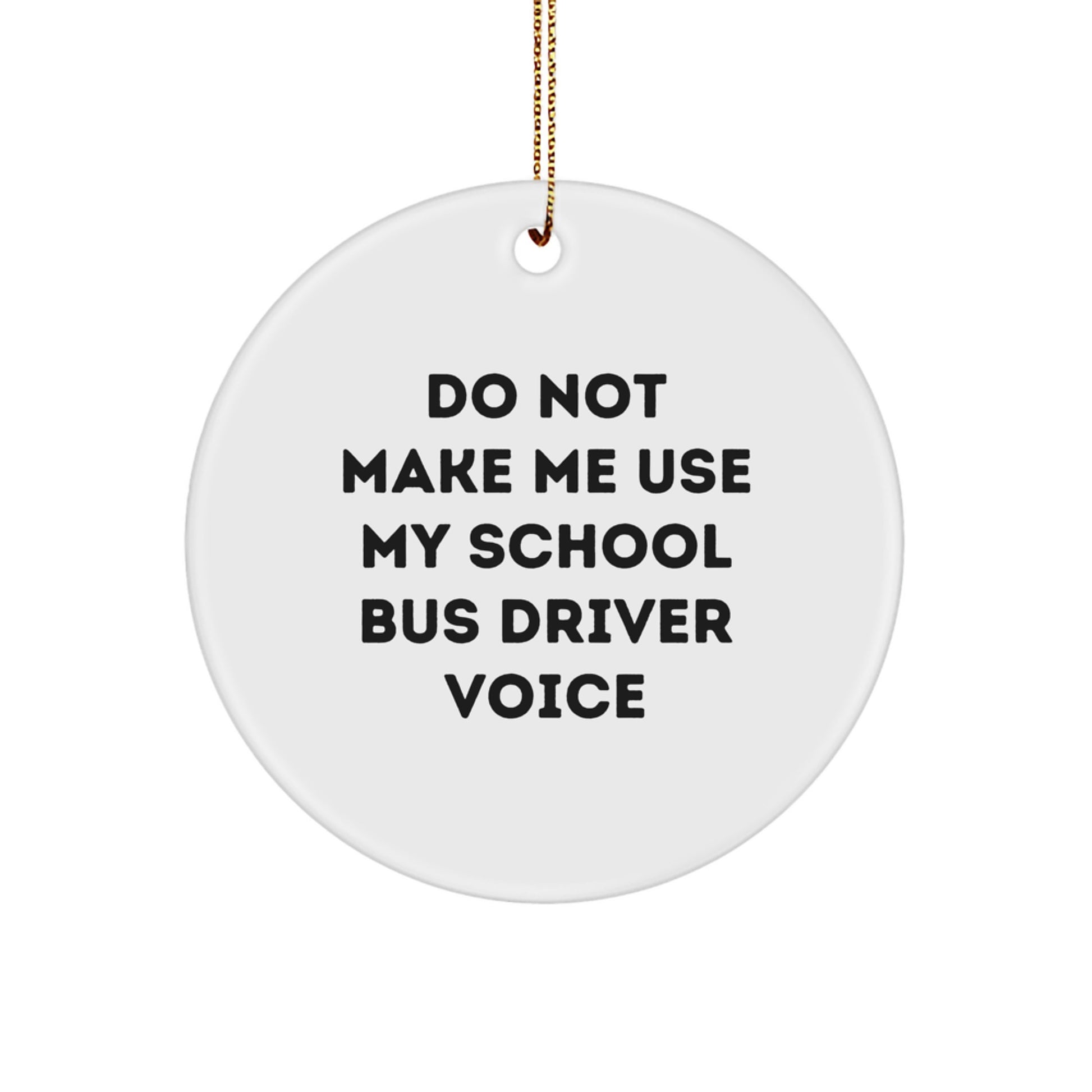 Funny School Bus Driver Gifts for Christmas - 'Do Not Make Me Use My School Bus Driver Voice' Circle Ornament for School Bus Driver Friends and Family - Image 1