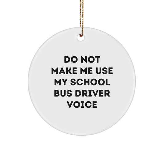 Funny School Bus Driver Gifts for Christmas - 'Do Not Make Me Use My School Bus Driver Voice' Circle Ornament for School Bus Driver Friends and Family - Image 1