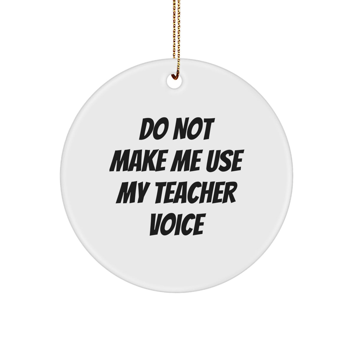 Funny Teacher Gifts - Do Not Make Me Use My Teacher Voice Circle Ornament, Gift from Family to Teacher for Christmas - Image 1