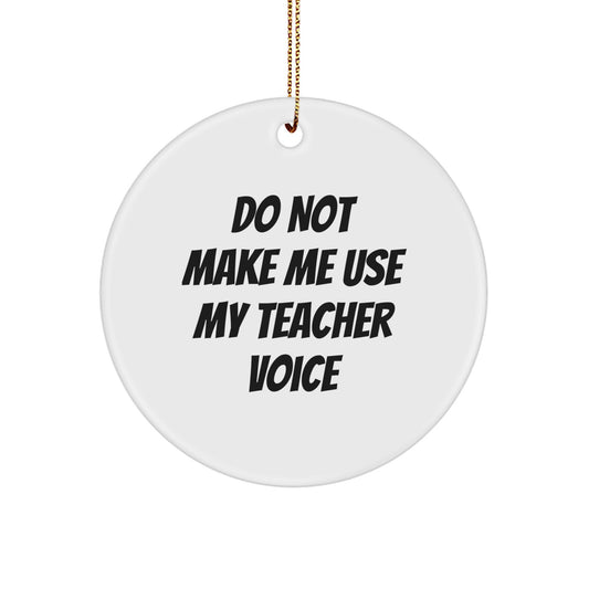 Funny Teacher Gifts - Do Not Make Me Use My Teacher Voice Circle Ornament, Gift from Family to Teacher for Christmas - Image 1