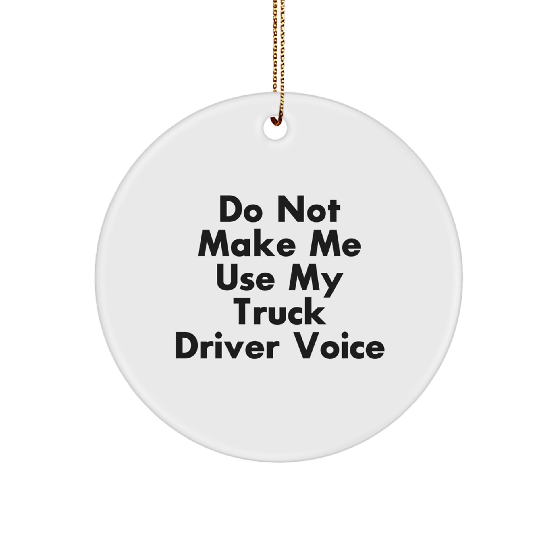 Funny Truck Driver Gifts from Family for Christmas Unique Circle Ornament with Do Not Make Me Use My Truck Driver Voice Quote, White - Image 1