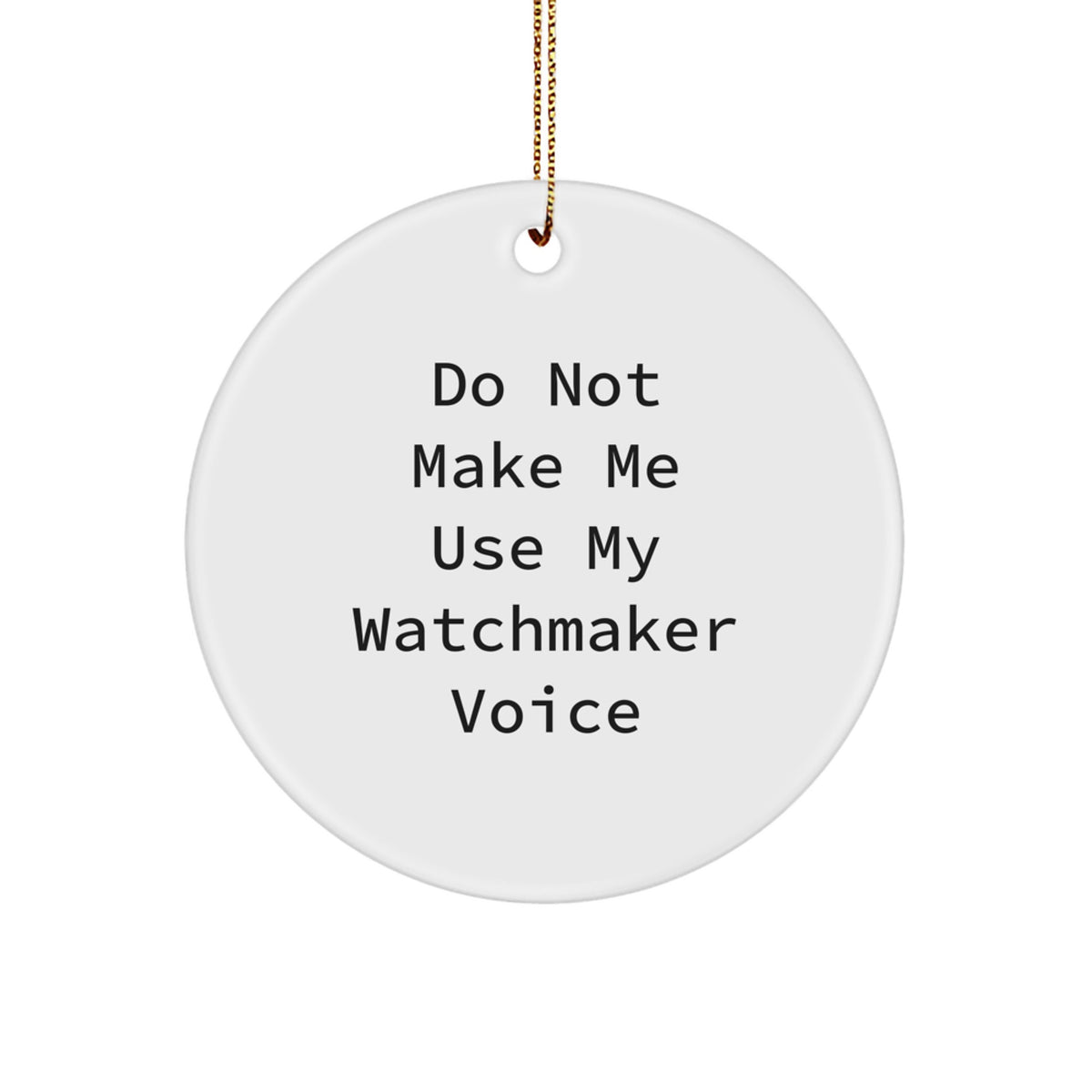 For Him Watchmaker Christmas Ornament Gift Do Not Make Me Use My Voice - Image 1