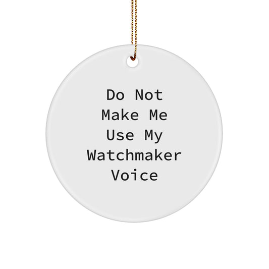 For Him Watchmaker Christmas Ornament Gift Do Not Make Me Use My Voice - Image 1
