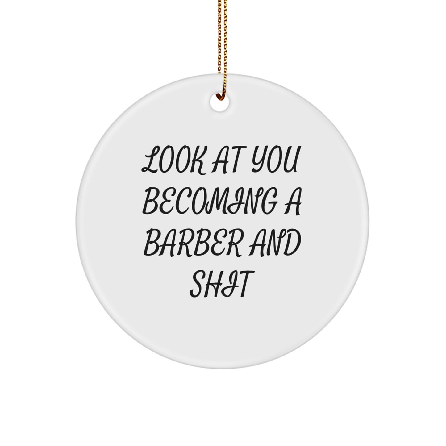 Funny Barber Gifts for Christmas Unique Circle Ornaments, 'Look At You Becoming A Barber And Shit' - Gifts from Friends and Family - Image 1