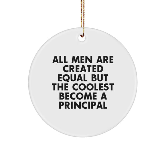 Funny Principal Gifts from Men for Him - Circle Ornament with All Men Are Created Equal But The Coolest Become A Principal Quote, Perfect Christmas Unique Gifts - Image 1