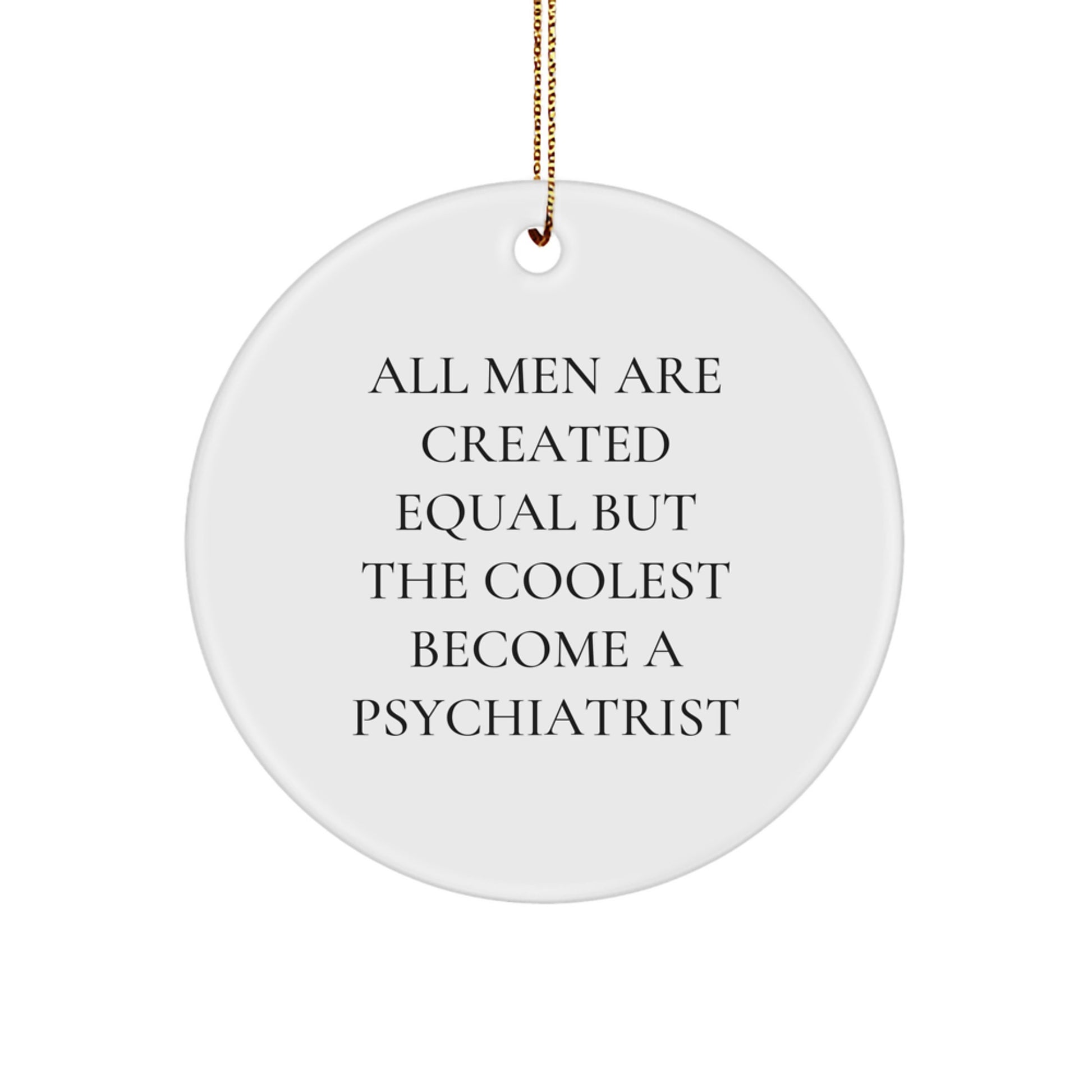 Funny Psychiatrist Gifts for Men from Family, Unique Circle Ornament for Christmas, All Men Are Created Equal But The Coolest Become A Psychiatrist Quotes - Image 1
