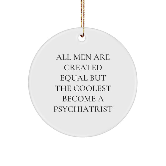 Funny Psychiatrist Gifts for Men from Family, Unique Circle Ornament for Christmas, All Men Are Created Equal But The Coolest Become A Psychiatrist Quotes - Image 1