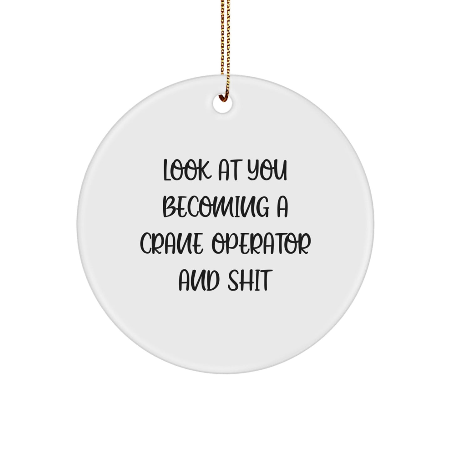 Funny Crane Operator Gifts for Men - Circle Ornament with 'Look At You Becoming A Crane Operator And Shit' Quote, Gifts from Friends and Family, Christmas Unique Decorations - Image 1