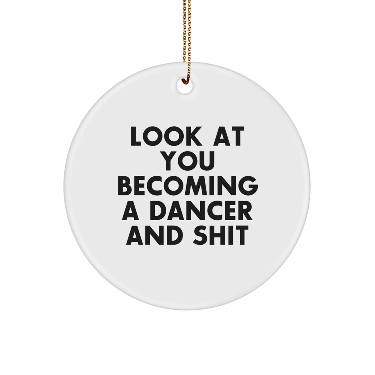 Funny Dancer Gifts from Friends for Christmas - Circle Ornament with 'Look At You Becoming A Dancer And Shit' Quote, White Circle Shaped MDF Dancer Decoration - Image 1