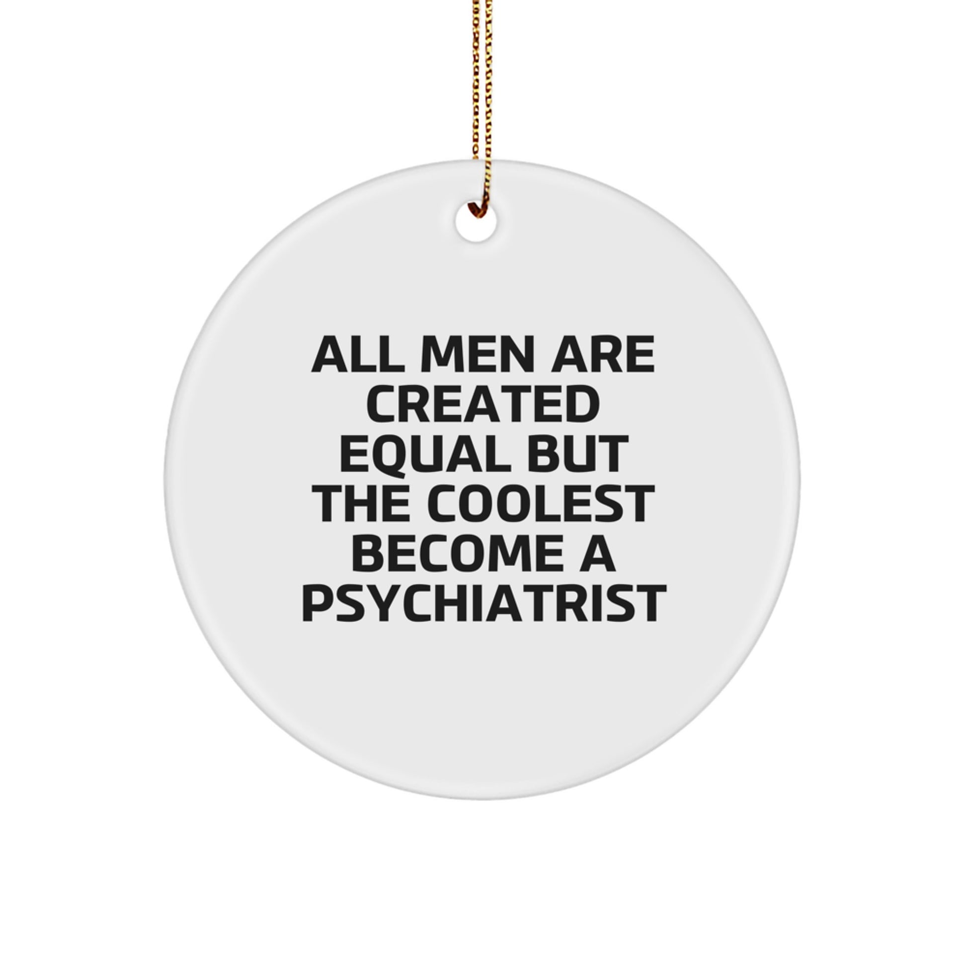 Gifts from Friends and Family for the Coolest Psychiatrist in Town - Men's Funny Christmas Circle Ornament - 'All Men Are Created Equal But The Coolest Become A Psychiatrist' - Image 1