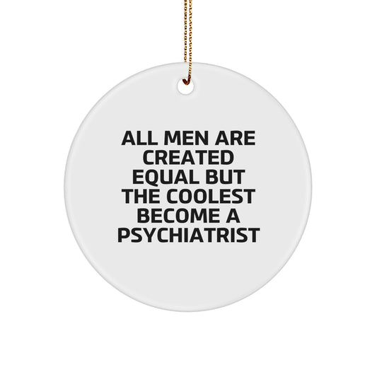 Gifts from Friends and Family for the Coolest Psychiatrist in Town - Men's Funny Christmas Circle Ornament - 'All Men Are Created Equal But The Coolest Become A Psychiatrist' - Image 1