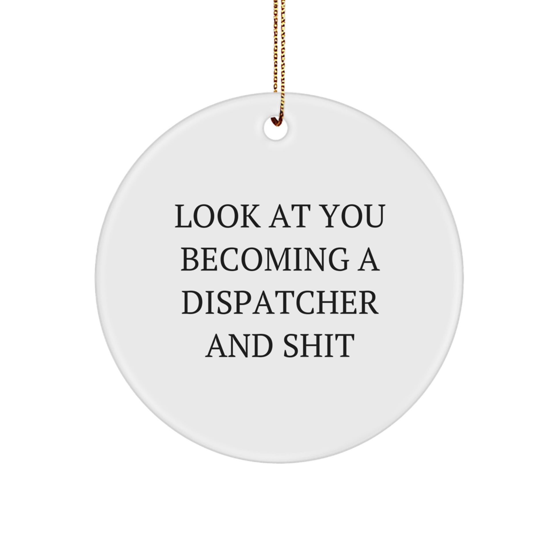 Funny Dispatcher Gifts for Men Circle Ornament - Look At You Becoming A Dispatcher And Shit, Christmas Unique Gifts from Friends - Image 1