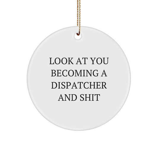 Funny Dispatcher Gifts for Men Circle Ornament - Look At You Becoming A Dispatcher And Shit, Christmas Unique Gifts from Friends - Image 1