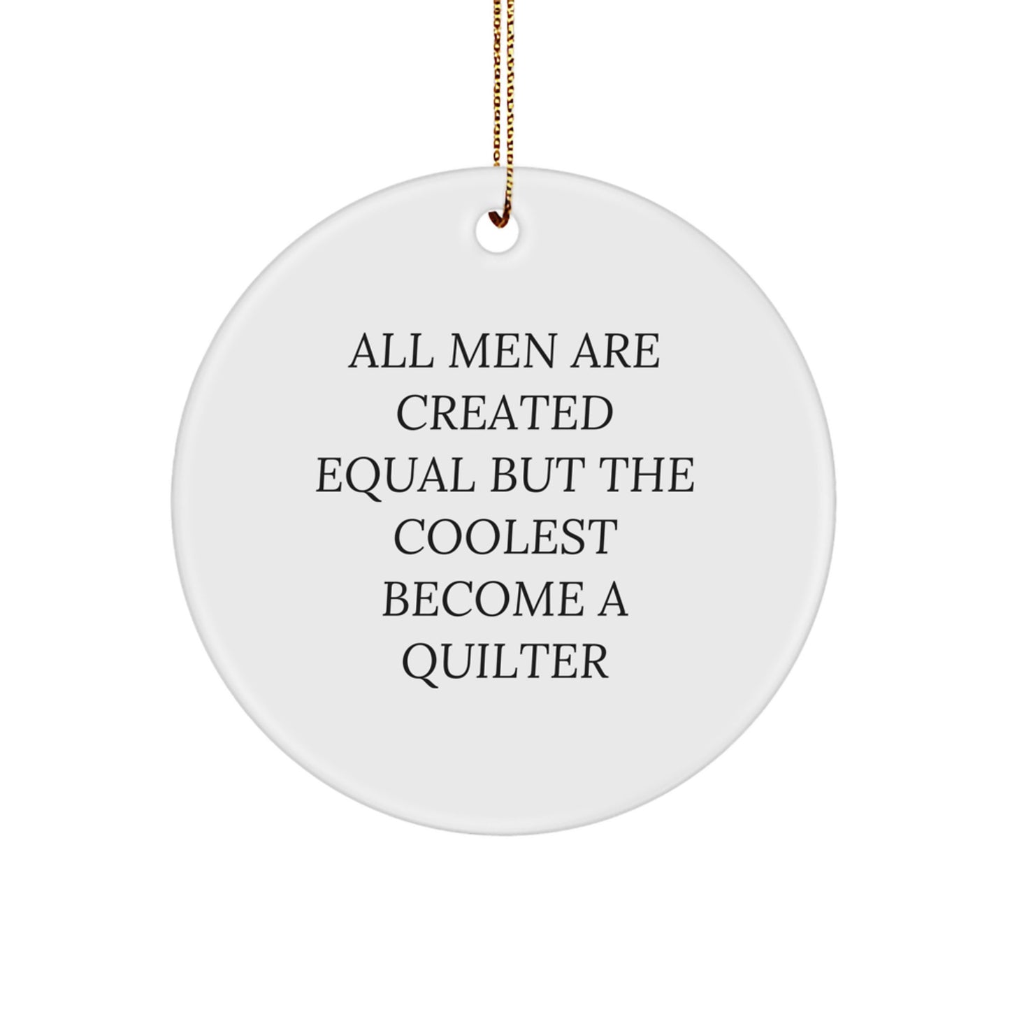 Quilter Gifts from Men for Quilter Christmas Unique Circle Ornament 'All Men Are Created Equal But The Coolest Become A Quilter' - Image 1