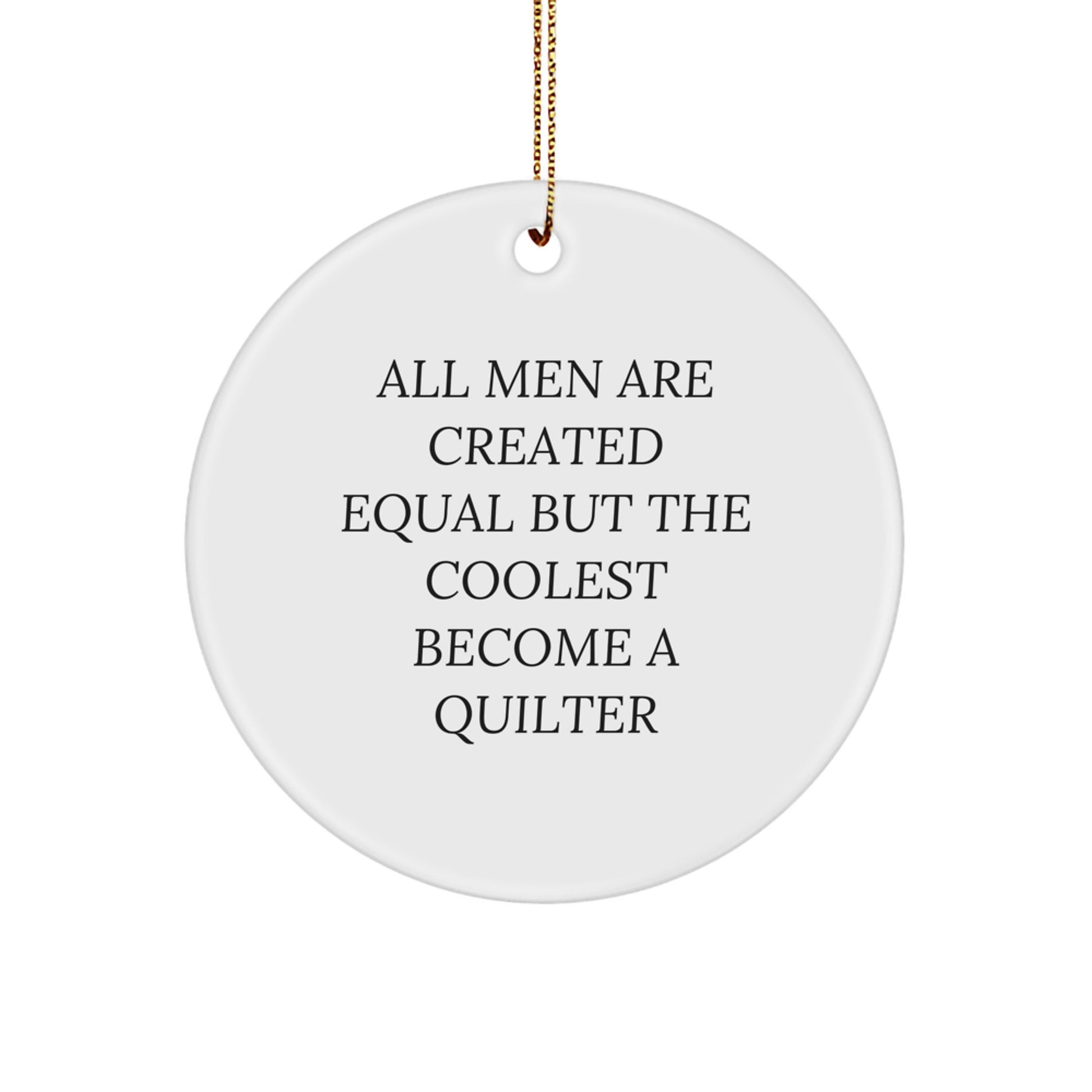 Quilter Gifts from Men for Quilter Christmas Unique Circle Ornament 'All Men Are Created Equal But The Coolest Become A Quilter' - Image 1