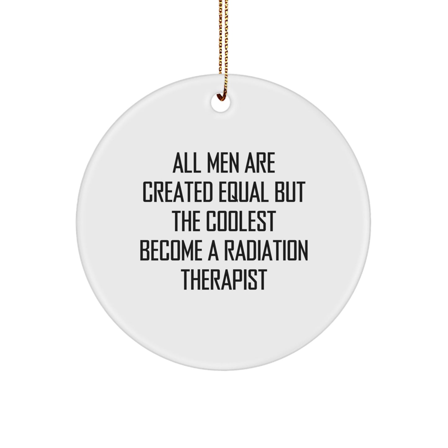 Gifts from Men - Unique Christmas Unique Gifts for Radiation Therapist - Inspirational 'All Men Are Created Equal But The Coolest Become A Radiation Therapist' Circle Ornament - Image 1