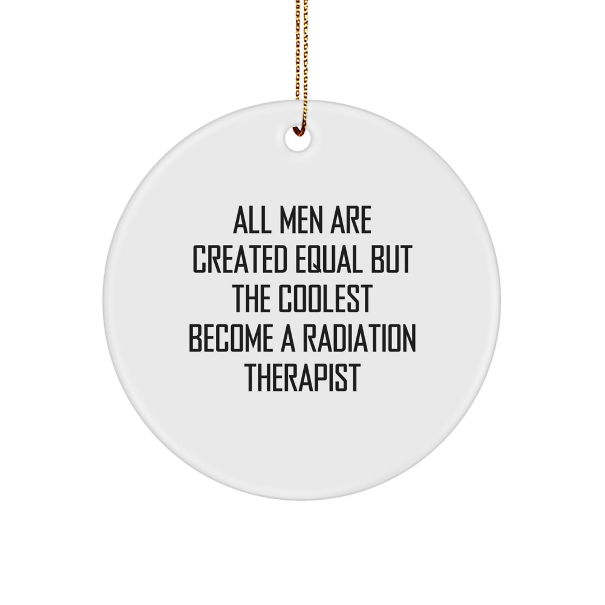 Gifts from Men - Unique Christmas Unique Gifts for Radiation Therapist - Inspirational 'All Men Are Created Equal But The Coolest Become A Radiation Therapist' Circle Ornament - Image 1