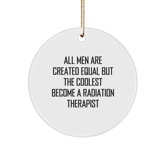 Gifts from Men - Unique Christmas Unique Gifts for Radiation Therapist - Inspirational 'All Men Are Created Equal But The Coolest Become A Radiation Therapist' Circle Ornament - Image 1