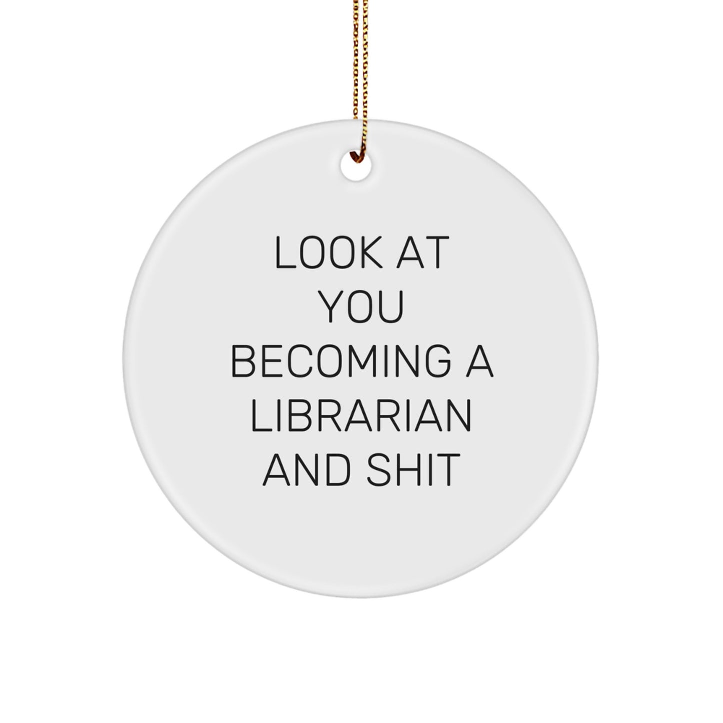 Funny Librarian Gifts, Look At You Becoming A Librarian And Shit, Circle Ornament, Christmas Unique Gifts from Friends - Image 1