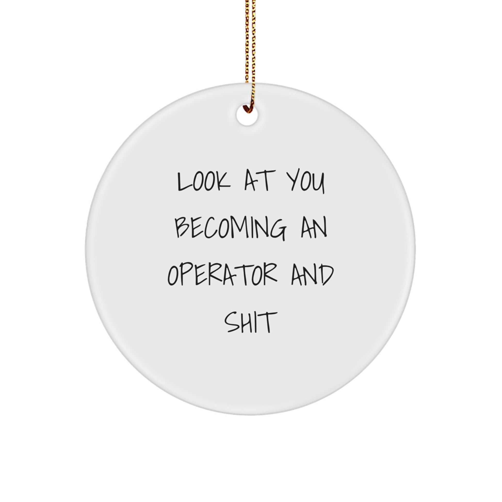 Funny Operator Gifts from Friends Women, Christmas Unique Circle Ornaments, Look At You Becoming An Operator And Shit Quote, Operator Men Gifts, - Image 1