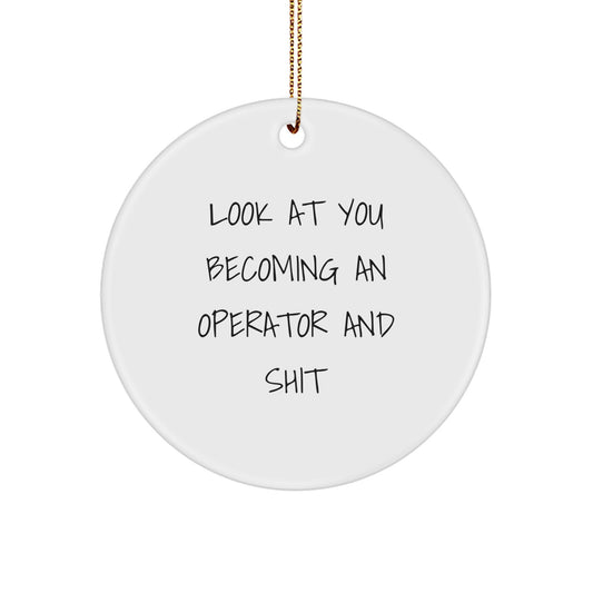 Funny Operator Gifts from Friends Women, Christmas Unique Circle Ornaments, Look At You Becoming An Operator And Shit Quote, Operator Men Gifts, - Image 1