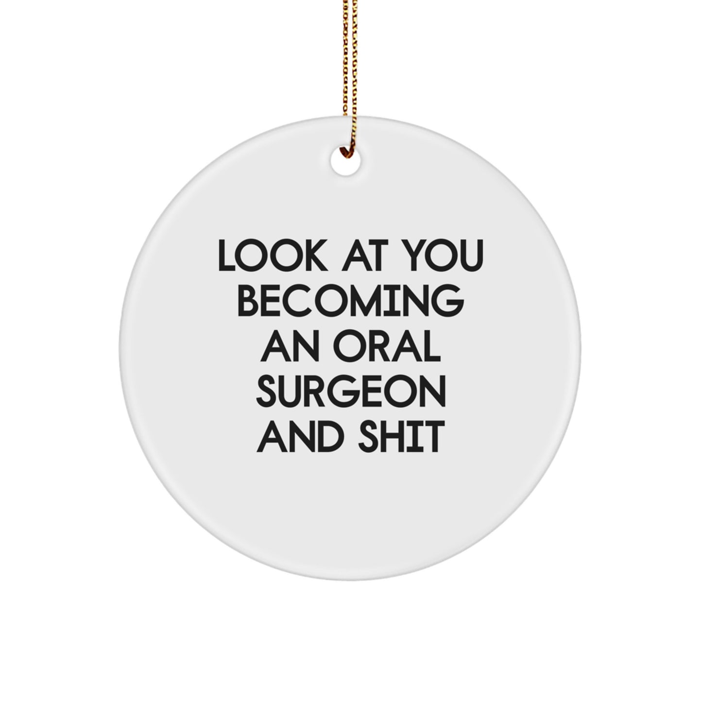 Funny Oral Surgeon Christmas Unique Gifts from Friends and Family, 'Look At You Becoming An Oral Surgeon And Shit' Circle Ornament, Unique White Circle Shaped Decoration - Image 1