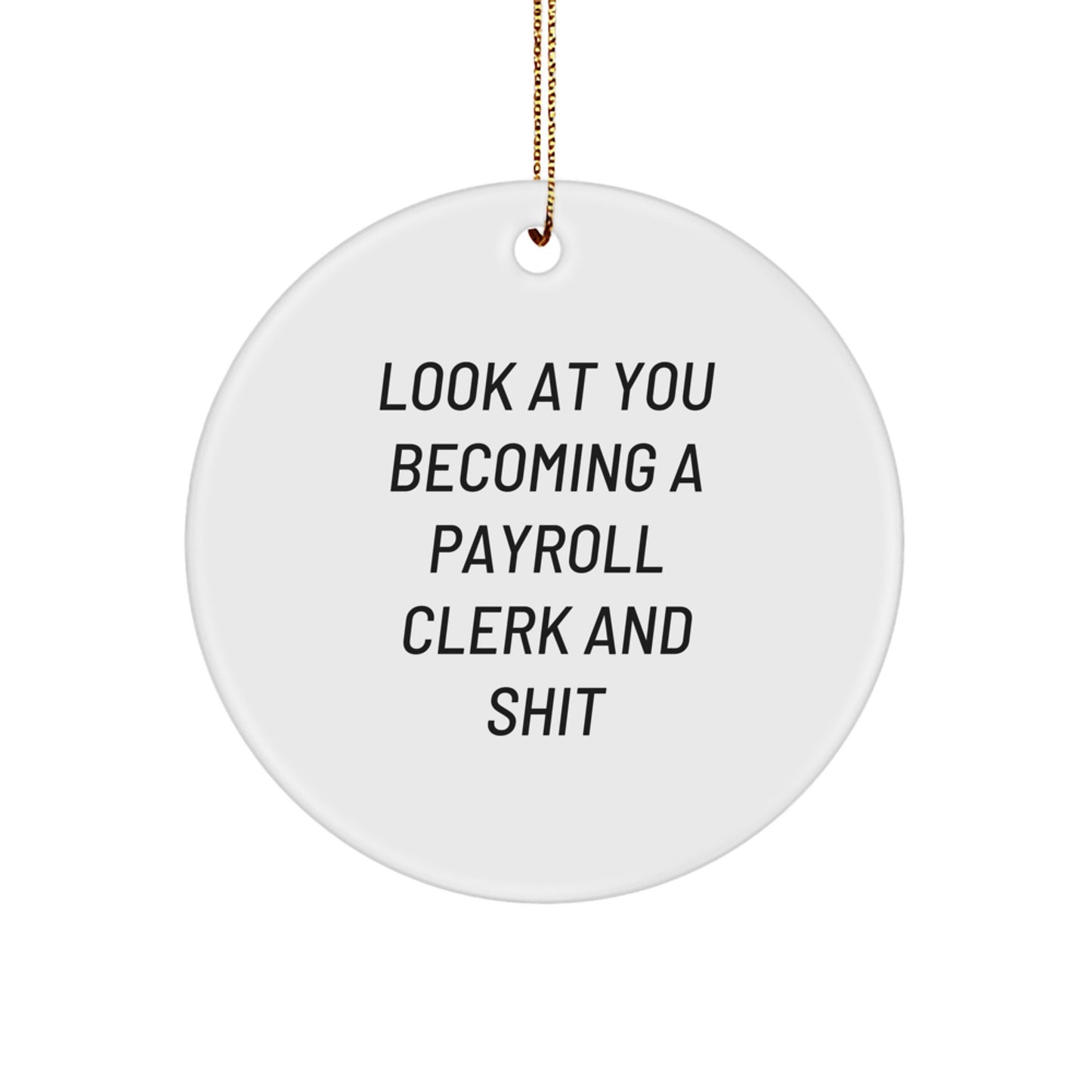 Funny Payroll Clerk Gifts for Men, Circle Ornament with Look At You Becoming A Payroll Clerk And Shit Quote, Christmas Unique Gifts from Family - Image 1