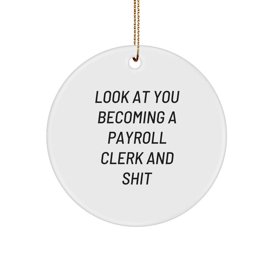Funny Payroll Clerk Gifts for Men, Circle Ornament with Look At You Becoming A Payroll Clerk And Shit Quote, Christmas Unique Gifts from Family - Image 1