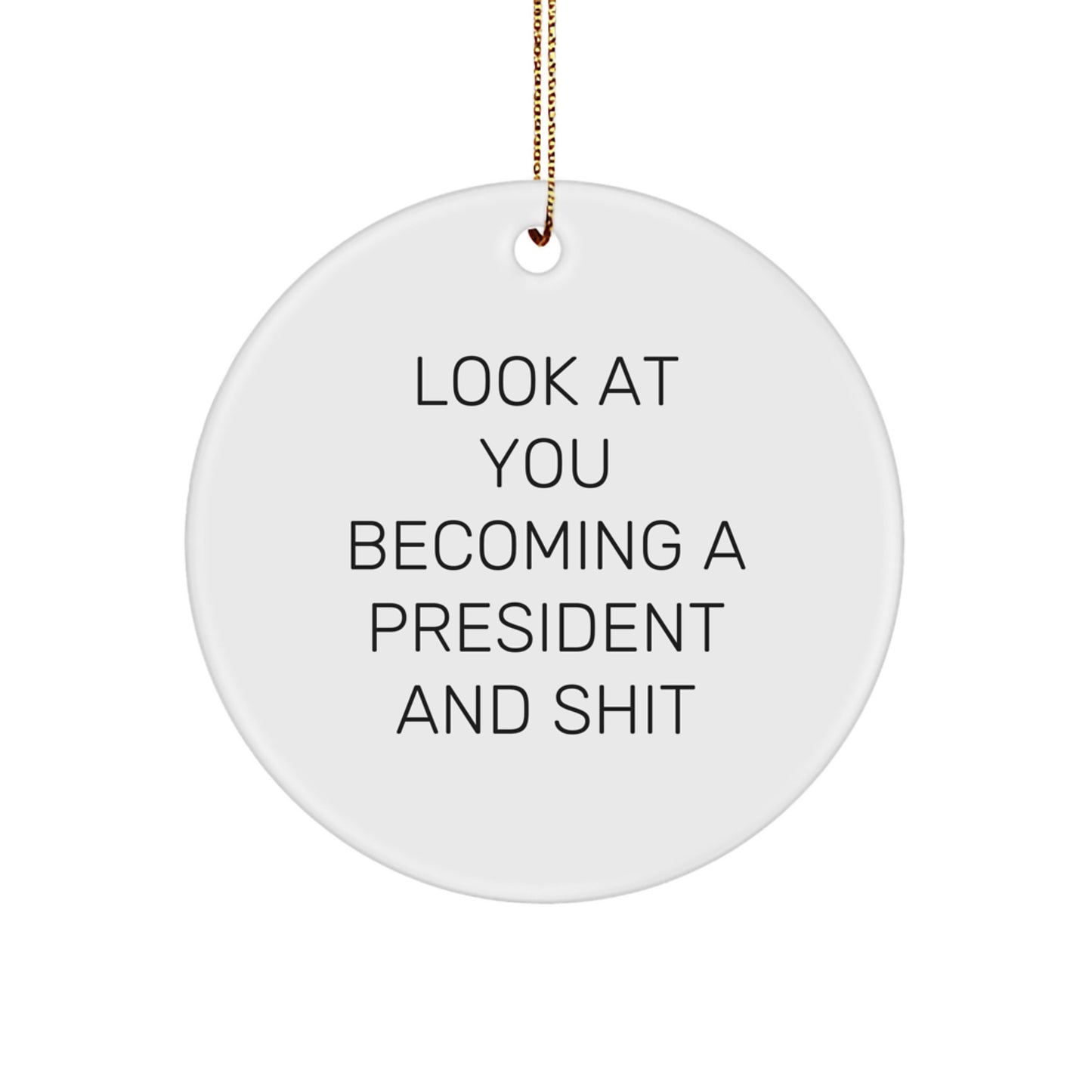 Funny President Gifts for Men, Women, and Friends - Look At You Becoming A President And Shit Circle Ornament, Christmas Unique Gifts from Family and Coworkers - Image 1