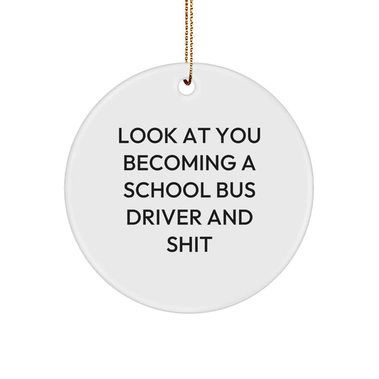 Funny School Bus Driver Gifts for Him, Christmas Unique Circle Ornament for School Bus Driver Friends from Men, 'Look At You Becoming A School Bus Driver And Shit' Circle Ornament - Image 1